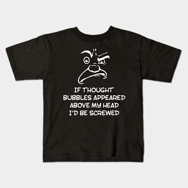 Funny If Thought Bubbles Appeared Above My Head I'd Be Screwed Sarcastic Saying Kids T-Shirt by egcreations